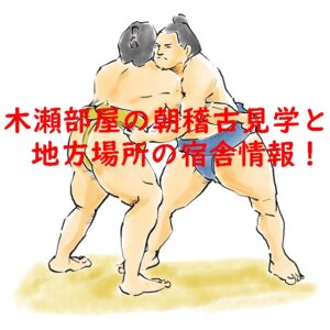 木瀬部屋の朝稽古見学と地方場所の宿舎情報！