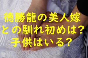 千田川親方（徳勝龍）の美人嫁との馴れ初めは？子供はいる？
