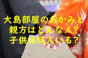 大島部屋のおかみと親方はどんな人？子供は何人いる？