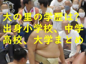 大の里の学歴は？出身小学校、中学、高校、大学まとめ！