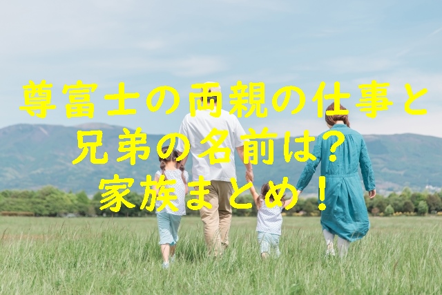 尊富士の父親・母親の仕事と兄弟の名前は？家族まとめ！