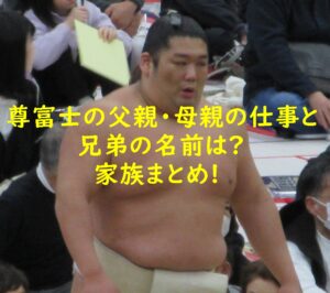 尊富士の父親・母親の仕事と兄弟の名前は？家族まとめ！