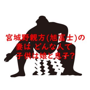 宮城野親方(旭富士)の嫁はどんな人で子供は娘と息子?