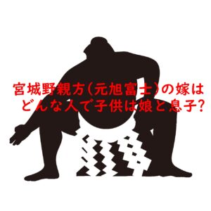 宮城野親方(元旭富士)の嫁はどんな人で子供は娘と息子?