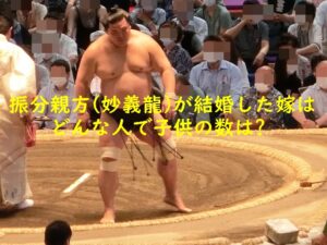 振分親方(妙義龍)が結婚した嫁はどんな人で子供の数は?