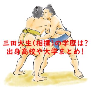 三田大生(相撲)の学歴は?出身高校や大学まとめ!