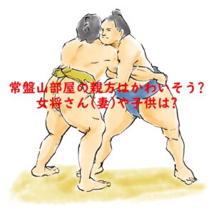 常盤山部屋の親方はかわいそう?女将さん(妻)や子供は?