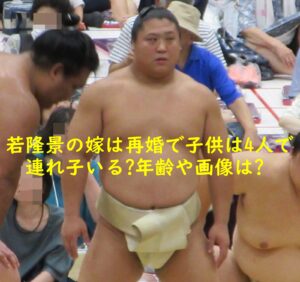 若隆景の嫁は再婚で子供は4人で連れ子いる?年齢や画像は?