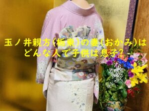 玉ノ井親方(栃東)の妻(おかみ)はどんな人で子供は息子?